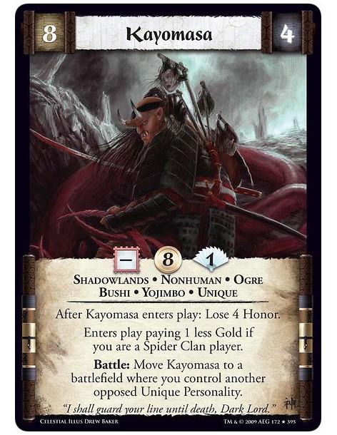 Kayomasa (Spanish)  - Shadowlands • Nonhuman • Ogre • Bushi • Yojimbo • Unique  After Kayomasa enters  play: Lose 4 Honor. Enter