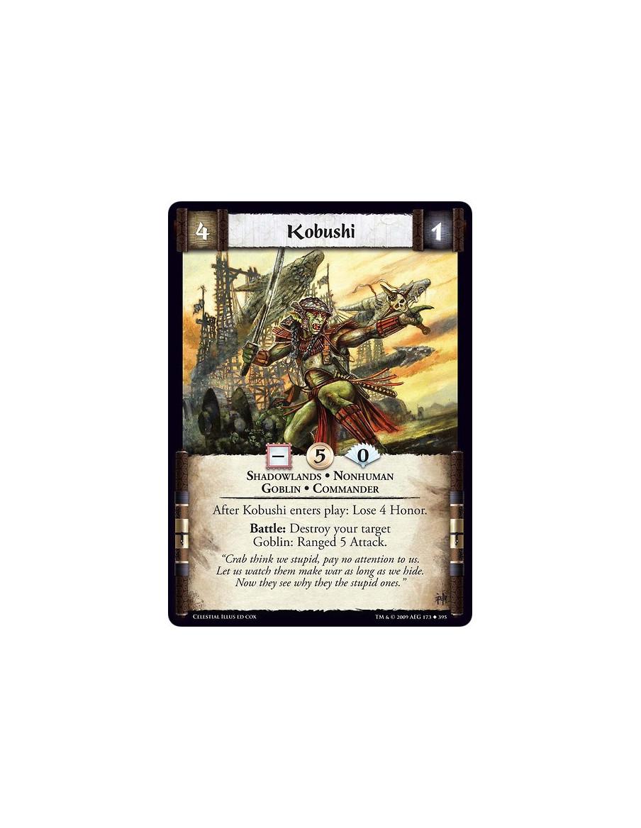 Kobushi  - Shadowlands • Nonhuman • Goblin • Commander After Kobushi enters play: Lose 4  Honor. Battle: Destroy your target Gob