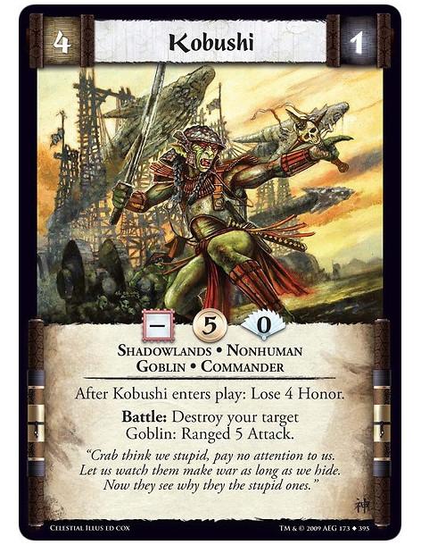 Kobushi (Español)  - Shadowlands • Nonhuman • Goblin • Commander After Kobushi enters play: Lose 4  Honor. Battle: Destroy your 