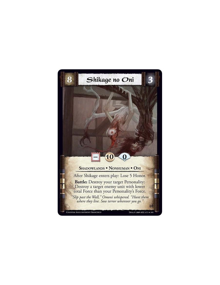 Shikage no Oni  - Shadowlands • Nonhuman • Oni After Shikage enters play: Lose 5 Honor.  Battle: Destroy your target Personality