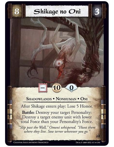 Shikage no Oni (Spanish)  - Shadowlands • Nonhuman • Oni After Shikage enters play: Lose 5 Honor.  Battle: Destroy your target P