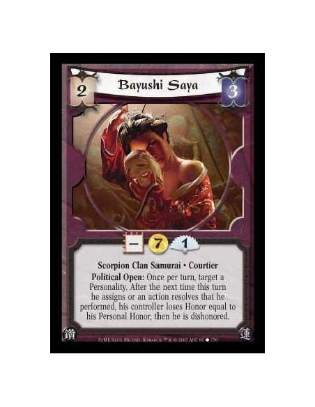 Bayushi Saya  - Scorpion Clan Samurai · Courtier. Political Open: Once per turn, target a Personality. After the next time this 