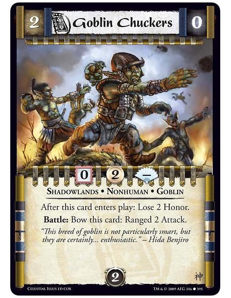 Goblin Chuckers  - Shadowlands • Nonhuman • Goblin After this card enters play: Lose 2 Honor. Battle: Bow this card: Ranged 2 At