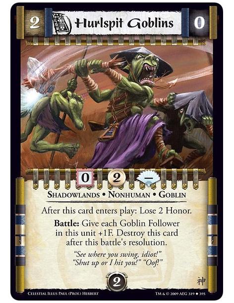 Hurlspit Goblins  - Shadowlands • Nonhuman • Goblin After this card enters play: Lose 2 Honor. Battle: Give each Goblin Follower
