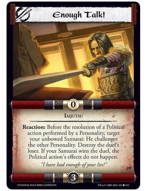 Enough Talk!  - Iaijutsu Reaction: Before the resolution of a Political action performed by a Personality, target your unbowed S