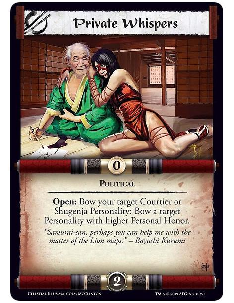 Private Whispers  - Political Open: Bow your target Courtier or Shugenja Personality: Bow a target Personality with higher Perso