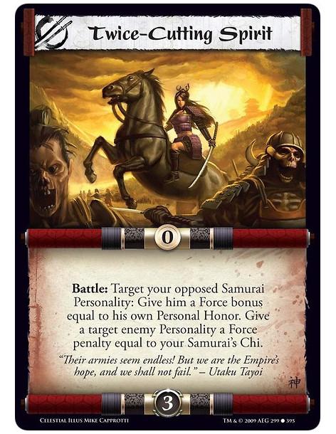 Twice-Cutting Spirit  - Battle: Target your opposed Samurai Personality: Give him a Force bonus equal to his own Personal Honor.