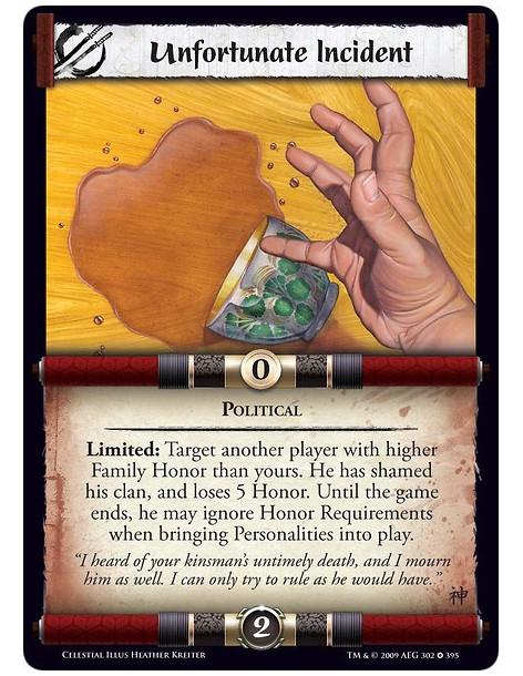 Unfortunate Incident  - Political Limited: Target another player with higher Family Honor than yours. He has shamed his clan, an