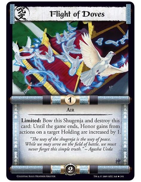 Flight of Doves  - Air Limited: Bow this Shugenja and destroy this card: Until the game ends, Honor gains from actions on a targ