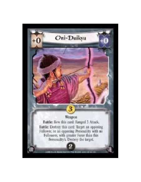 Oni-Daikyu  - Weapon. Battle: Bow this card: Ranged 3 Attack. Battle: Destroy this card: Target an opposing Follower, or an oppo