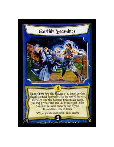 Earthly Yearnings  - Maho Open: Bow this Shugenja and target another player's Samurai Personality. For the rest of the turn, aft