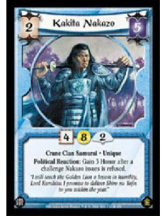 Kakita Nakazo  - Crane Clan Samurai . Unique Political Reaction: Gain 3 Honor after a challenge Nakazo issues is refused. 