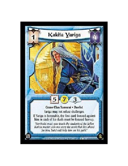 Kakita Yariga  - Crane Clan Samurai . Duelist Yariga may not refuse challenges.If Yariga is honorable, the first card focused ag