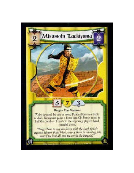 Mirumoto Tachiyama  - Dragon Clan SamuraiWhile opposed by one or more Personalities in a battle or duel, Tachiyama gains a Force