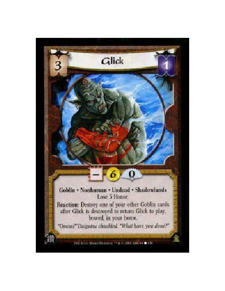 Glick  - Goblin * Nonhuman * Undead * Shadowlands Lose 3 Honor.Reaction: Destroy one of your other Goblin cards after Glick is d