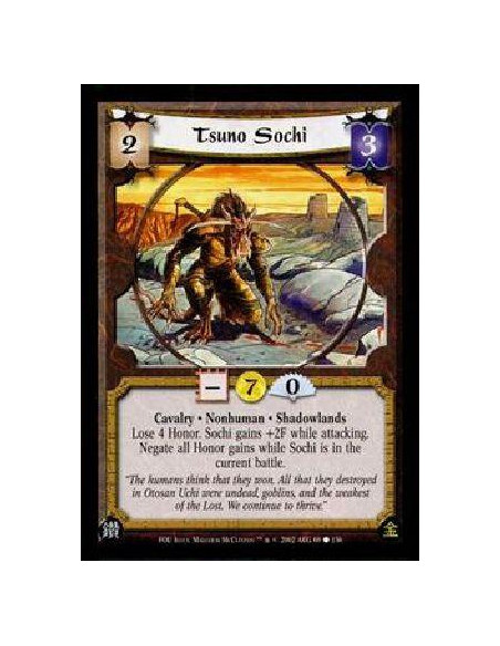 Tsuno Sochi  - Cavalry * Nonhuman * ShadowlandsLose 4 Honor. Sochi gains +2F while attacking. Negate all Honor gains while Sochi