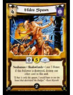 Hideo Spawn  - Nonhuman * Shadowlands * Lose 3 Honor.If this Follower is destroyed, destroy one other card in this unit. 