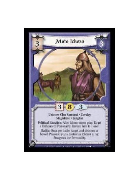 Moto Ichezo (Español)  - Unicorn Clan Samurai · Cavalry · Magistrate · Junghar. Political Reaction: After Ichezo enters play: Ta