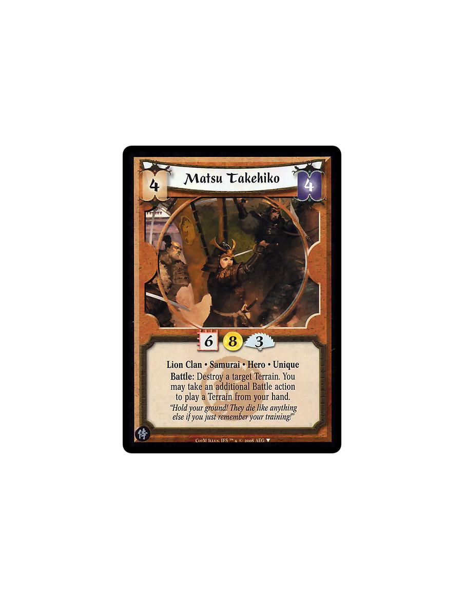 Matsu Takehiko  - Lion Clan • Samurai • Hero • Unique  Battle: Destroy a target Terrain. You may take an additional Battle actio