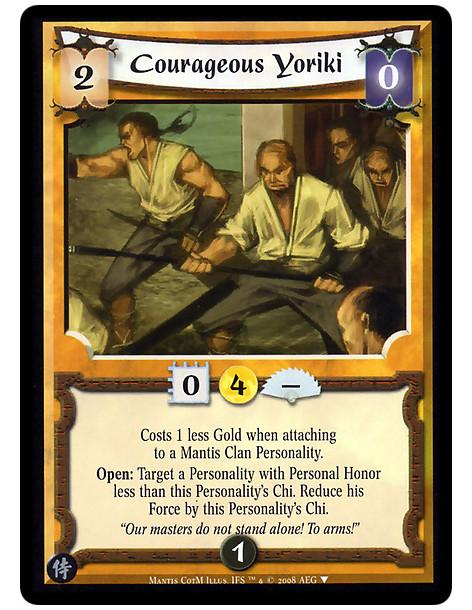 Courageous Yoriki  - Costs 1 less Gold when attaching to a Mantis Clan Personality.  Open: Target a Personality with Personal Ho