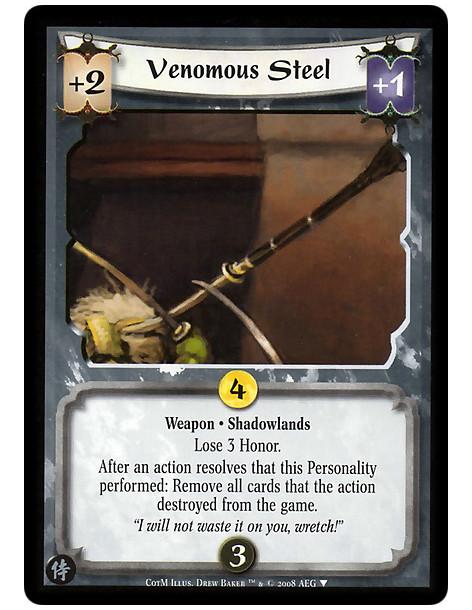 Venomous Steel  - Weapon · Shadowlands  Lose 3 Honor.  After an action resolves that this Personality performed: Remove all card