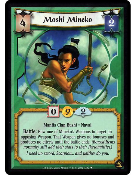 Moshi Mineko  - Mantis Clan Bushi. Naval Battle: Bow one of Mineko's Weapons to target an opposing Weapon. That Weapon gives no 