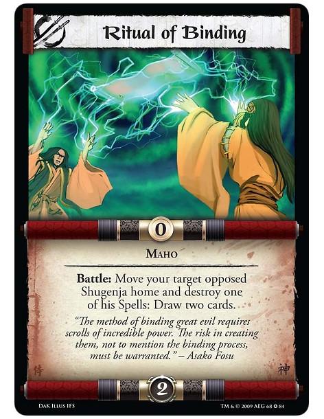 Ritual of Binding  - Maho Battle: Move your target opposed Shugenja home and destroy one of his Spells: Draw two cards