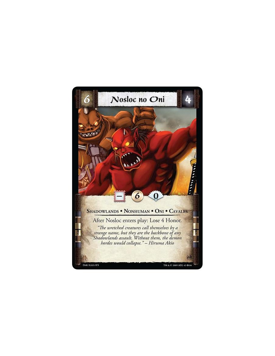 Nosloc no Oni  - Shadowlands • Nonhuman • Oni • Cavalry After Nosloc enters play: Lose 4 Honor.