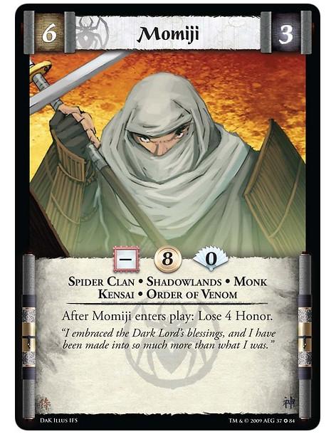 Momiji  - Spider Clan • Shadowlands • Monk • Kensai • Order of Venom After Momiji enters play: Lose 4 Honor.