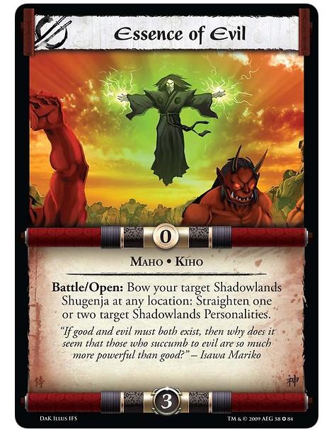 Essence of Evil  - Maho • Kiho Battle/Open: Bow your target Shadowlands Shugenja at any location: Straighten one or two target S