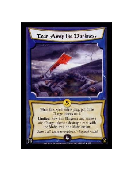 Tear Away the Darkness  - When this Spell enters play, put three Charge tokens on it.Limited: Bow this Shugenja and remove one C