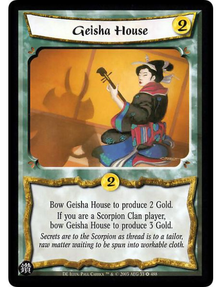 Geisha House  - Bow Geisha House to produce 2 Gold. If you are a Scorpion Clan player, bow Geisha House to produce 3 Gold.