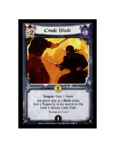 Crude Blade  - Weapon · Lose 1 Honor.Any player may, as a Battle action, bow a Weapon he or she controls in this battle to destr