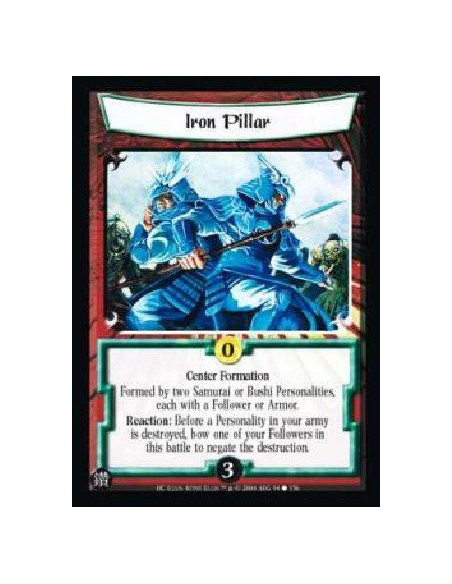 Iron Pillar  - Center Formation Formed by two Samurai or Bushi Personalities, each with a Follower or Armor. Reaction: Before a 