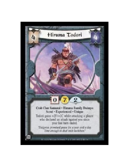 Hiruma Todori Exp  - Crab Clan Samurai . Hiruma Family Daimyo Scout . Experienced . Unique Todori gains +2F/+2C while attacking 
