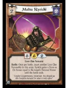 Matsu Ryoichi  - Lion Clan Samurai Battle: Once per battle, target another Lion Clan Personality in this army. Ryoichi gains a F