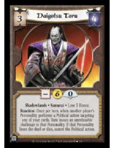 Daigotsu Toru  - Shadowlands . Samurai . Lose 3 Honor. Reaction: Once per turn, when another player's Personality performs a Pol