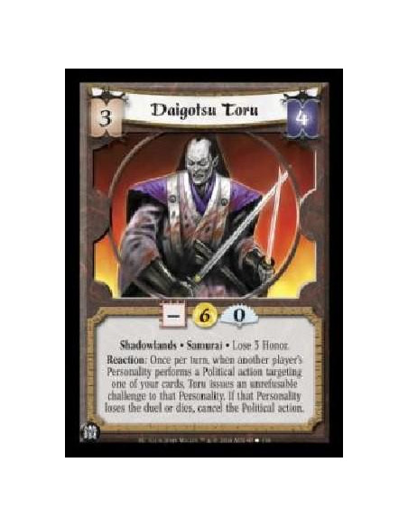 Daigotsu Toru  - Shadowlands . Samurai . Lose 3 Honor. Reaction: Once per turn, when another player's Personality performs a Pol