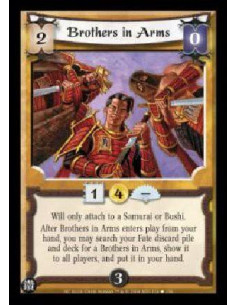 Brothers in Arms  - Will only attach to a Samurai or Bushi. Afer Brothers in Arms enters play from your hand, you may search you
