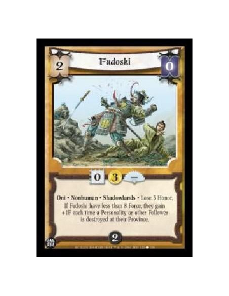 Fudoshi  - Oni . Nonhuman . Shadowlands . Lose 3 Honor. If Fudoshi have less than 8 Force, they gain +1F each time a Personality