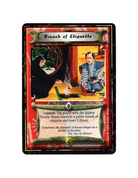 Breach of Etiquette  - Limited: The player (or players, if there is a tie) with the most Family Honor commits a public breach of