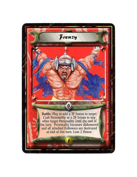 Frenzy  - Battle: Choose your performing Personality: Dishonor him. Lose 2 Honor. Give him +2F, or +3F if he is Crab Clan. Befor