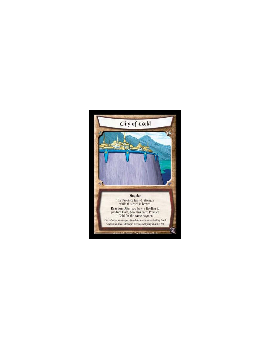 City of Gold  - Singular. This Province has -1 Strength while this card is bowed. Reaction: After you bow a Holding to produce G
