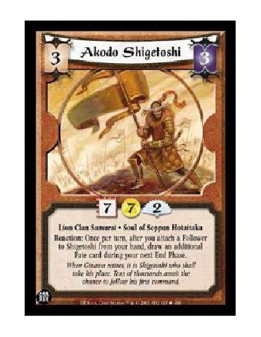 copy of Akodo Shigetoshi  - Lion Clan Samurai. Soul of Seppun Hotaitaka Reaction: Once per turn, after you attach a Follower to 