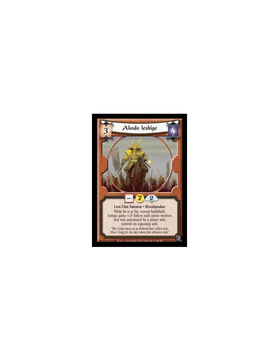 Akodo Ieshige  - Lion Clan Samurai · Bloodspeaker. While he is at the current battlefield, Ieshige gains +1F before each action 
