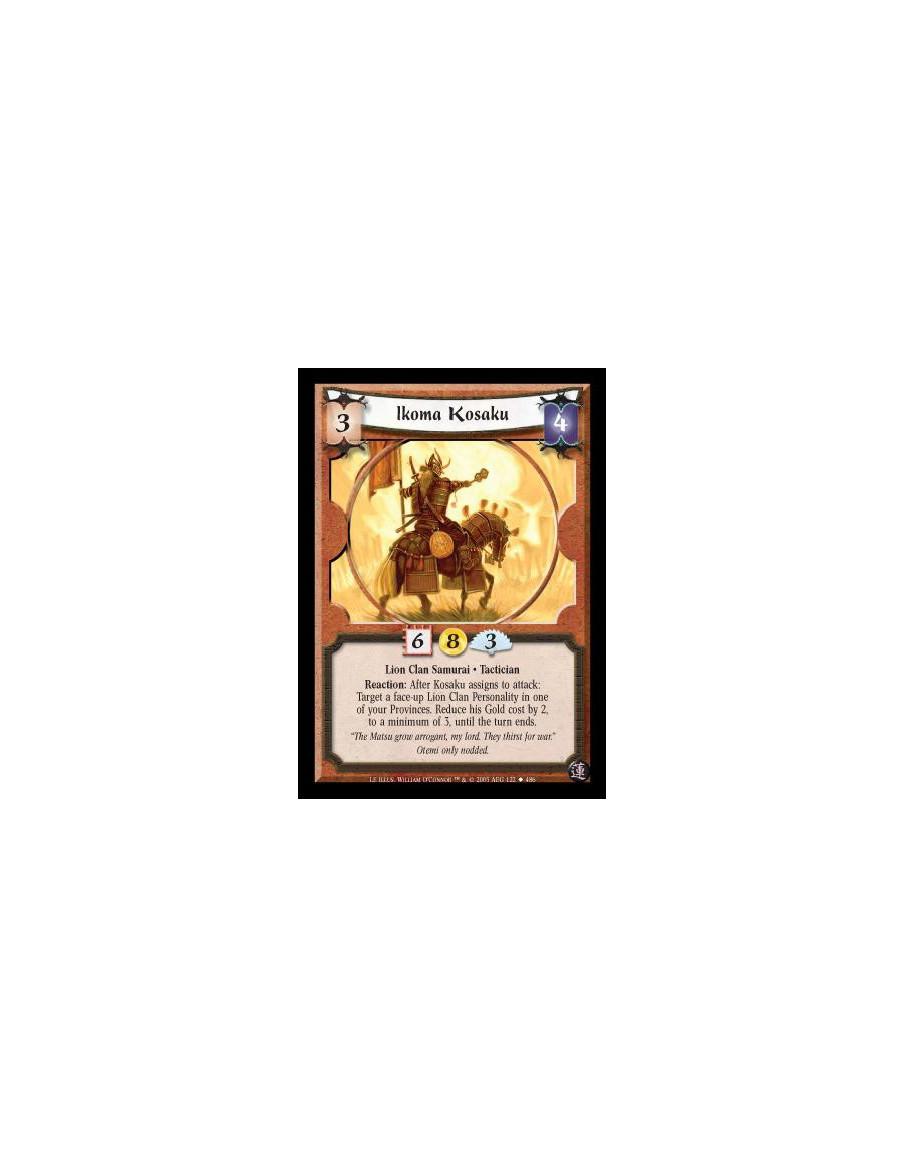 Ikoma Kosaku  - Lion Clan Samurai · Tactician. Reaction: After Kosaku assigns to attack: Target a face-up Lion Clan Personality 