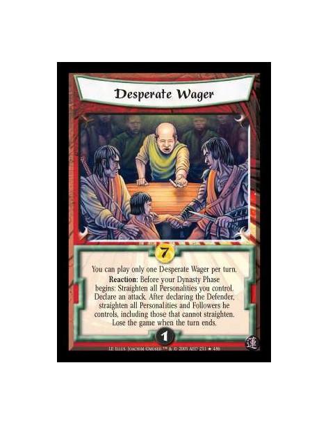 Desperate Wager  - You may only play one Desperate Wager per turn. Reaction: Before your Dynasty Phase begins: Straighten all Pe