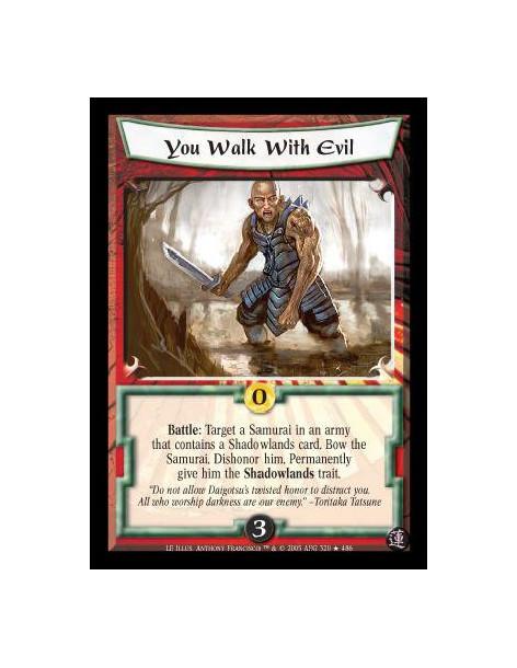 You Walk With Evil  - Battle: Target a Samurai in an army that contains a Shadowlands card. Bow the Samurai. Dishonor him. Perma