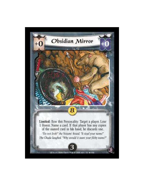 Obsidian Mirror  - Bow this Personality: Target a player. Lose 1 Honor. Name a card. If that player has any copies of the named 