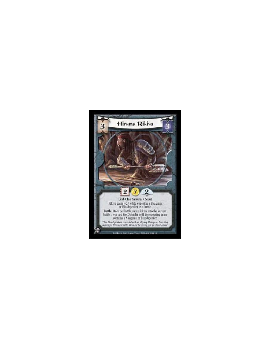 Hiruma Rikiya  - Crab Clan Samurai. Scout Rikiya gains +2F while opposing a Shugenja or Bloodspeaker in a battle. Battle: Once p